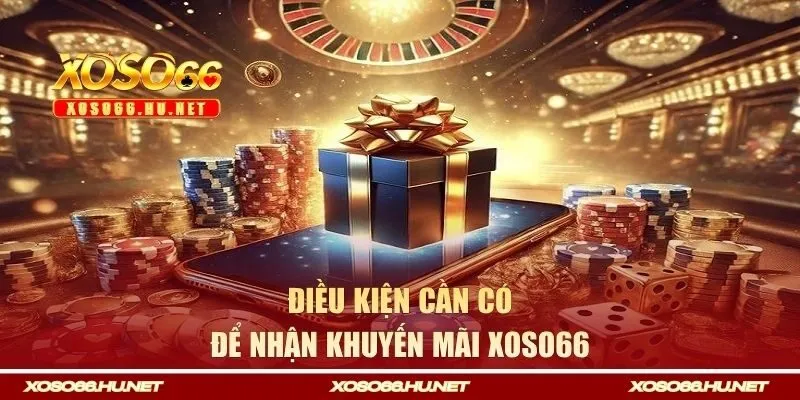 Điều kiện cần có để nhận khuyến mãi XOSO66