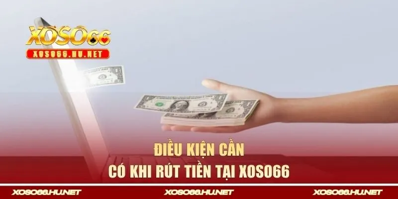 Điều kiện cần có khi rút tiền tại Xoso66
