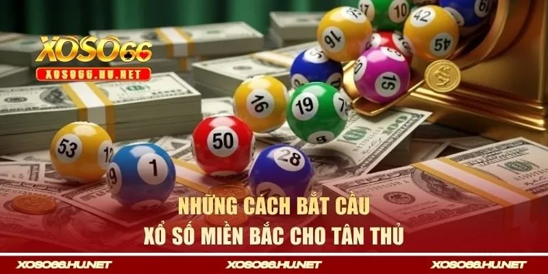 Những cách bắt cầu xổ số miền Bắc cho tân thủ