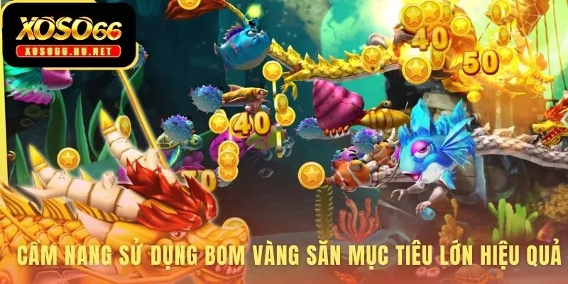 Cẩm nang bắn cá long vương hướng dẫn dùng Bom Vàng hiệu quả
